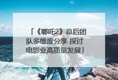 《哪吒2》幕后团队多维度分享 探讨电影业高质量发展