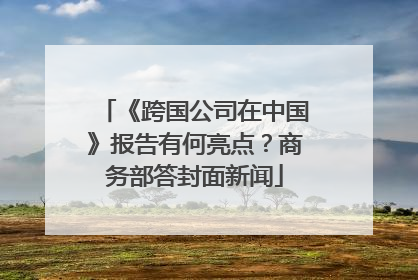 《跨国公司在中国》报告有何亮点？商务部答封面新闻