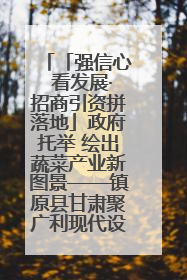 「强信心 看发展·招商引资拼落地」政府托举 绘出蔬菜产业新图景——镇原县甘肃聚广利现代设施蔬菜种植基地见闻