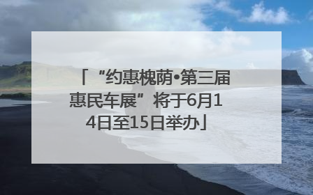 “约惠槐荫•第三届惠民车展”将于6月14日至15日举办