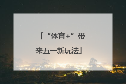 “体育+”带来五一新玩法