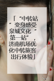 “中转站”变身感受泉城文化“第一站”，济南机场优化中转旅客出行体验