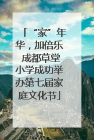 “家”年华，加倍乐 成都草堂小学成功举办第七届家庭文化节