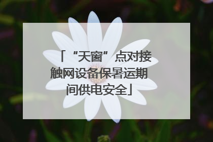 “天窗”点对接触网设备保暑运期间供电安全