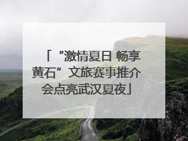 “激情夏日 畅享黄石”文旅赛事推介会点亮武汉夏夜