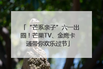“芒系亲子”六一出圈！芒果TV、金鹰卡通带你欢乐过节