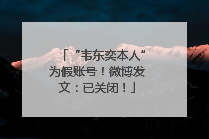 “韦东奕本人”为假账号！微博发文：已关闭！