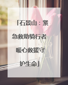 石景山：紧急救助骑行者 暖心救援守护生命