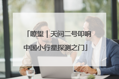 瞭望｜天问二号叩响中国小行星探测之门