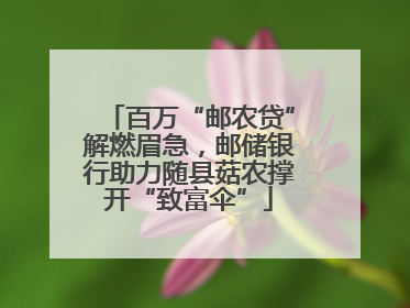百万“邮农贷”解燃眉急，邮储银行助力随县菇农撑开“致富伞”