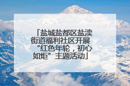 盐城盐都区盐渎街道福利社区开展“红色年轮，初心如炬”主题活动