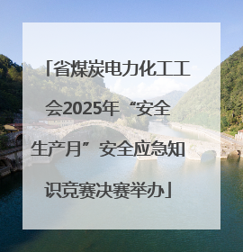 省煤炭电力化工工会2025年“安全生产月”安全应急知识竞赛决赛举办