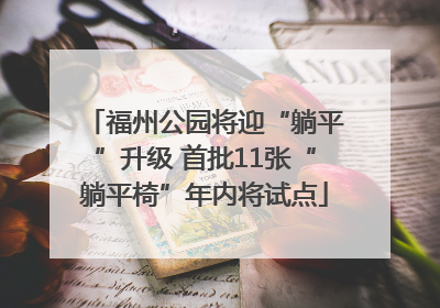 福州公园将迎“躺平”升级 首批11张“躺平椅”年内将试点