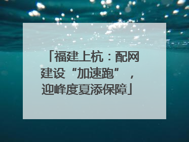 福建上杭：配网建设“加速跑”，迎峰度夏添保障