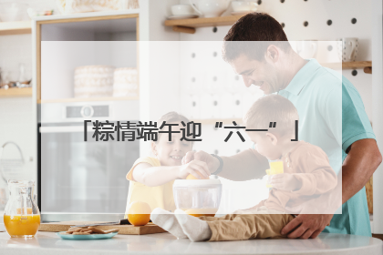 粽情端午迎“六一”