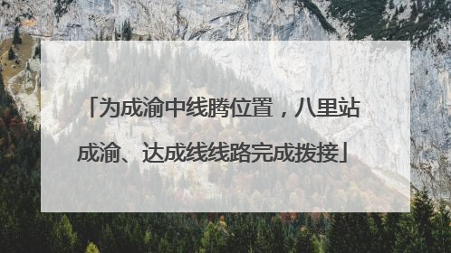 为成渝中线腾位置，八里站成渝、达成线线路完成拨接