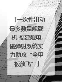 一次性出动最多数量舰载机 福建舰电磁弹射系统实力助攻“全甲板放飞”
