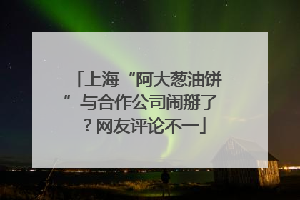 上海“阿大葱油饼”与合作公司闹掰了？网友评论不一