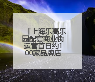 上海乐高乐园配套商业街运营首日约100家品牌店集中开业