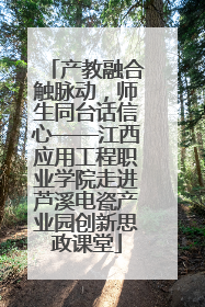 产教融合触脉动，师生同台话信心——江西应用工程职业学院走进芦溪电瓷产业园创新思政课堂