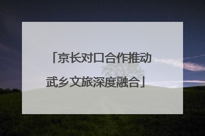 京长对口合作推动武乡文旅深度融合
