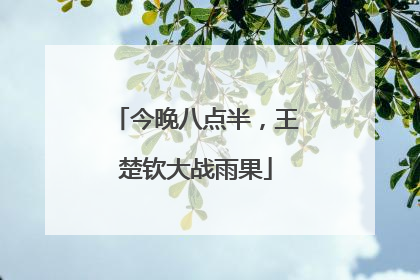 今晚八点半，王楚钦大战雨果