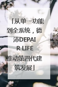 从单一功能到全系统，德沛DEPAIR LIFE推动第四代建筑发展