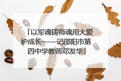 以军魂铸师魂用大爱护成长——记邵阳市第四中学教师邓发华