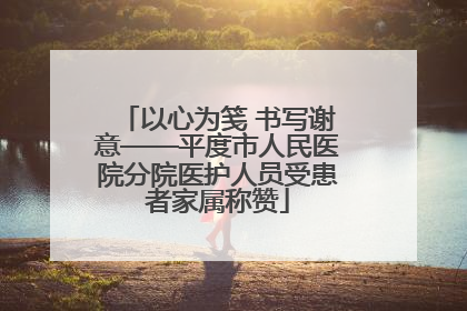 以心为笺 书写谢意——平度市人民医院分院医护人员受患者家属称赞