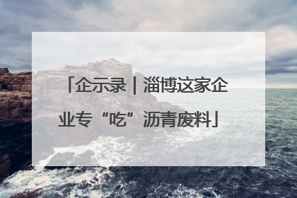企示录｜淄博这家企业专“吃”沥青废料