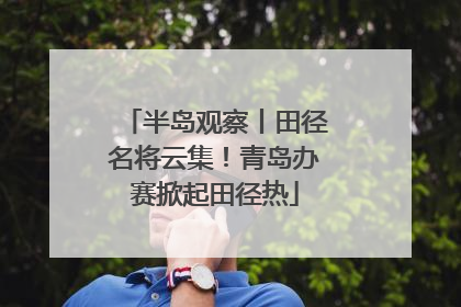 半岛观察丨田径名将云集！青岛办赛掀起田径热