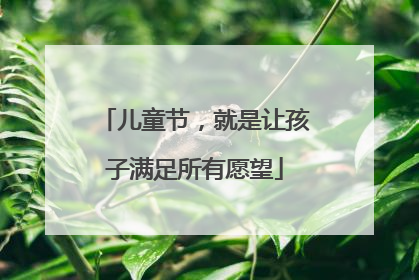 儿童节，就是让孩子满足所有愿望