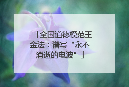 全国道德模范王金法：谱写“永不消逝的电波”