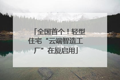 全国首个！轻型住宅“云端智造工厂”在厦启用