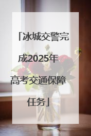 冰城交警完成2025年高考交通保障任务