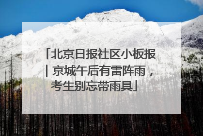 北京日报社区小板报｜京城午后有雷阵雨，考生别忘带雨具