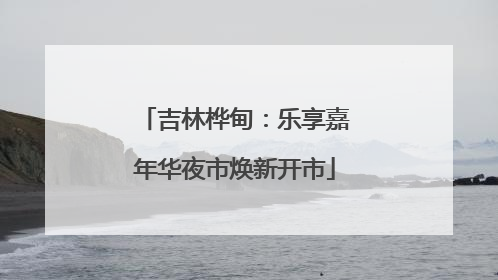 吉林桦甸：乐享嘉年华夜市焕新开市