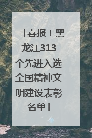 喜报！黑龙江313个先进入选全国精神文明建设表彰名单