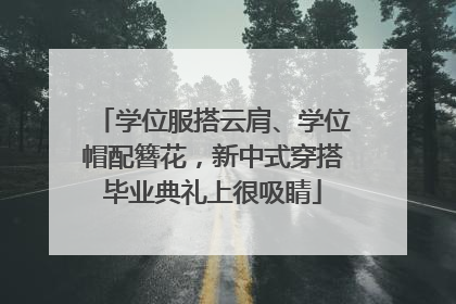学位服搭云肩、学位帽配簪花，新中式穿搭毕业典礼上很吸睛