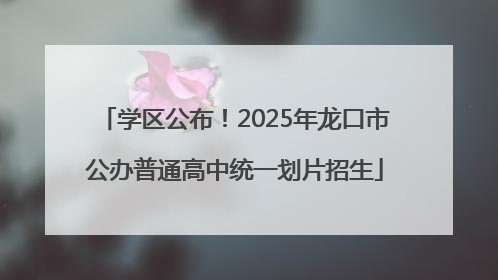 学区公布！2025年龙口市公办普通高中统一划片招生