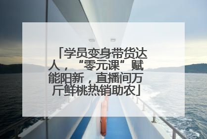 学员变身带货达人，“零元课”赋能阳新，直播间万斤鲜桃热销助农