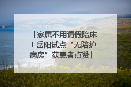 家属不用请假陪床！岳阳试点“无陪护病房”获患者点赞
