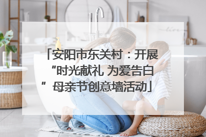 安阳市东关村：开展“时光献礼 为爱告白”母亲节创意墙活动