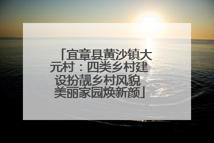 宜章县黄沙镇大元村：四类乡村建设扮靓乡村风貌 美丽家园焕新颜