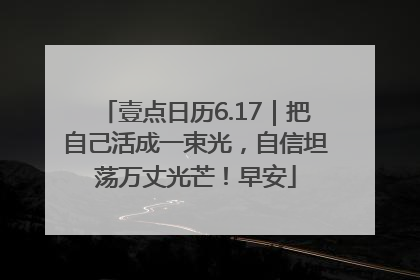 壹点日历6.17｜把自己活成一束光，自信坦荡万丈光芒！早安