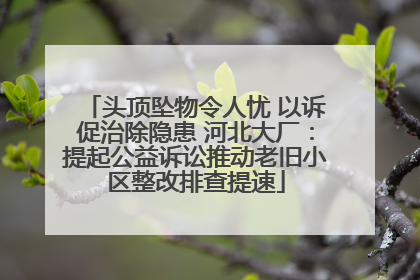 头顶坠物令人忧 以诉促治除隐患 河北大厂：提起公益诉讼推动老旧小区整改排查提速