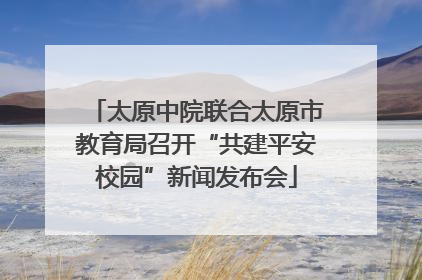 太原中院联合太原市教育局召开“共建平安校园”新闻发布会