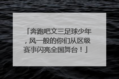 奔跑吧文三足球少年，风一般的你们从区级赛事闪亮全国舞台！