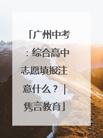 广州中考：综合高中志愿填报注意什么？｜隽言教育