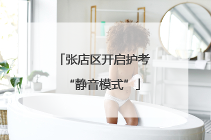 张店区开启护考“静音模式”